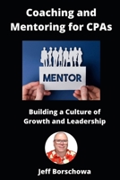 Coaching and Mentoring for CPAs: Building a Culture of Growth and Leadership B0DVGVH31F Book Cover