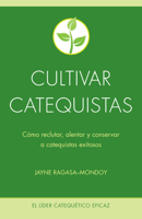 Cultivar catequistas: Cómo reclutar, alentar y conservar a catequistas exitosos 0829446737 Book Cover