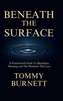BENEATH THE SURFACE: A Professional Guide To Mentalism, Meaning and Moments That Last 1300148330 Book Cover