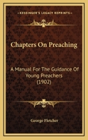 Chapters On Preaching: A Manual For The Guidance Of Young Preachers... 1279088672 Book Cover