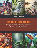 Crochet Companions: A Beginner's Guide to Creating Amigurumi Toys and Friendly Characters B0CTKJSYDL Book Cover
