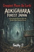 Creepiest Places On Earth- Aokigahara Forest Japan: A Non-Fiction Descent into the World’s Most Haunted Forest 199796208X Book Cover
