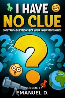 I Have No Clue Vol. 1: 1001 Trivia Questions for Your Inquisitive Minds B0FH5N9RBB Book Cover
