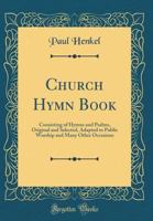 Church Hymn Book: Consisting of Hymns and Psalms, Original and Selected, Adapted to Public Worship and Many Other Occasions (Classic Reprint) 0365452025 Book Cover