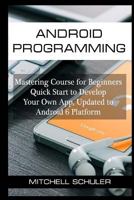 Android Programming: Mastering Course for Beginners Quick Start to Develop Your Own App 1540334139 Book Cover