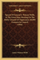 Speech Of General J. Watson Webb, At The Great Mass Meeting On The Battle Ground Of Tippecanoe, 60,000 Freemen In Council (1856) 1167040821 Book Cover