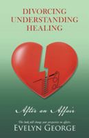 Divorcing, Understanding, Healing After an Affair 1504352491 Book Cover