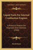 Liquid Fuels for Internal Combustion Engines; A Practical Treatise for Engineers & Chemists 1165426153 Book Cover