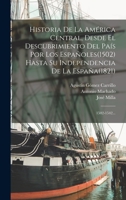 Historia De La América Central, Desde El Descubrimiento Del País Por Los Españoles(1502) Hasta Su Independencia De La España(1821): 1502-1542... 1018799087 Book Cover