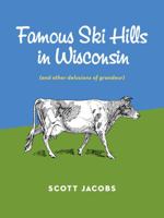 Famous Ski Hills in Wisconsin (and Other Delusions of Grandeur) 1879652048 Book Cover