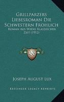 Grillparzers Liebesroman Die Schwestern Frohlich: Roman Aus Wiens Klassischer Zeit (1912) 1270964739 Book Cover