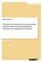Zwischen Konsumenten-Xenozentrismus und Konsumenten-Kosmopolitismus. Präferenz für ausländische Produkte (German Edition) 3346076873 Book Cover