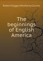 The Beginnings of English America: Sir Walter Raleigh's Settlements on Roanoke Island, 1584-1587 1016000790 Book Cover