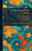 The Rose and the Ring: The History of Prince Giglio and Prince Bulbo 1025959442 Book Cover
