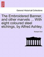 The Embroidered Banner, and other marvels ... With eight coloured steel etchings, by Alfred Ashley. 124121574X Book Cover