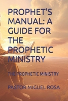 PROPHET'S MANUAL: A GUIDE FOR THE PROPHETIC MINISTRY: THE PROPHETIC MINISTRY B0F3DQDT53 Book Cover