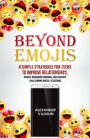 Beyond Emojis: 8 Simple Strategies for Teens to Improve Relationships, Reduce Misunderstandings, and Navigate Challenging Digital Situations B0CW2LRBKT Book Cover