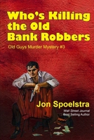 Who's Killing the Old Bank Robbers: Old Guys Murder Mystery #3 B0BGNL5V9R Book Cover