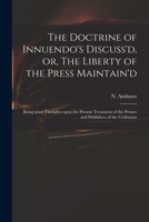 The Doctrine of Innuendo's Discuss'd, Or, the Liberty of the Press Maintain'd: Being Some Thoughts Upon the Present Treatment of the Printer and Publishers of the Craftsman 1013468023 Book Cover