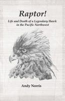 Raptor!: Life and Death of a Legendary Hawk in the Pacific Northwest 1490920927 Book Cover