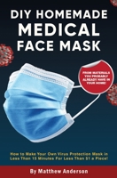 DIY Homemade Medical Face Mask: How to Make Your Own Virus Protection Mask in Less Than 15 Minutes for Less Than $1 a Piece! B086PTDXK8 Book Cover