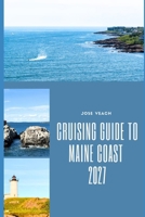 CRUISING GUIDE TO MAINE COAST 2027: Exploring Rugged Shores, Picturesque Harbors, Island Retreats and Coastal Adventures B0HHDKDMKX Book Cover