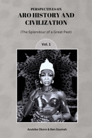 Perspectives On Aro History & Civilization: The Splendour of a Great Past Vol. 1 1304336174 Book Cover