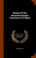 History Of The Byzantine Empire From Dccxvi To Mlvii 1539592987 Book Cover