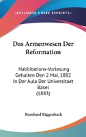 Das Armenwesen Der Reformation: Habilitations-Vorlesung Gehalten Den 2 Mai, 1882 In Der Aula Der Universitaet Basel (1883) 1141422239 Book Cover