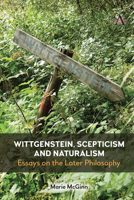 Wittgenstein, Scepticism and Naturalism: Essays on the Later Philosophy 1785278371 Book Cover