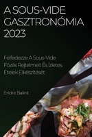 A Sous-Vide gasztronómia 2023: Felfedezze A Sous-Vide Főzés Rejtelmeit És Ízletes Ételek Elkészítését 1837524998 Book Cover