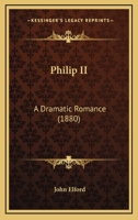 Philip II: A Dramatic Romance 1437099076 Book Cover