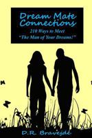 Dream Mate Connections: 210 Ways to Meet "The Man of Your Dreams!" 1496060857 Book Cover