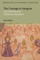 The Courage to Imagine: The Child Hero in Children's Literature (Bloomsbury Perspectives on Children's Literature) 1350111759 Book Cover