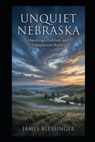 Unquiet Nebraska: Haunting, Folklore, and Unexplained History (Unquiet America: A Paranormal Folklore Series) B0H66CBN92 Book Cover