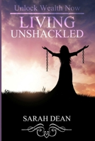 Living Unshackled: Unlock Wealth Now 1729553001 Book Cover