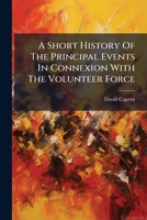 A Short History of the Principal Events in Connexion with the Volunteer Force 1179869443 Book Cover