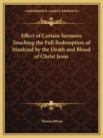 Effect of Certain Sermons Touching the Full Redemption of Mankind by the Death and Blood of Christ Jesus 0766171922 Book Cover