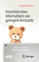 Einsichten eines Informatikers von geringem Verstande: Glossen aus dem Informatik Spektrum (German Edition) 3658283858 Book Cover