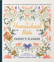 The Homeschool Bible Parent's Planner: An Interactive Guide to Designing Your Ideal Home Education 0736993061 Book Cover