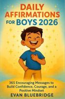 Daily Affirmations for Boys 2026: 365 Encouraging Messages to Build Confidence, Courage, and a Positive Mindset B0G4RQH8X6 Book Cover