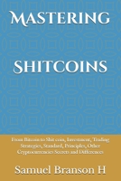 Mastering Shitcoins: From Bitcoin to Shit coin, Investment, Trading Strategies, Standard, Principles, Other Cryptocurrencies Secrets and Differences B094L996ST Book Cover