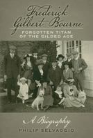 Frederick Gilbert Bourne Forgotten Titan of the Gilded Age: A Biography 1543014062 Book Cover