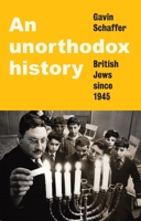 An Unorthodox History: British Jews Since 1945 1526165473 Book Cover