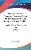 The Law Student's Prompter, Complete Course Of Law For Juniors And Seniors In Sixteen Booklets: Junior Course, Elementary Law 1120633508 Book Cover