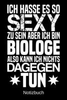 Ich hasse es so sexy zu sein aber ich bin Biologe also kann ich nichts dagegen tun: A5 Notizbuch f�r alle Biologen Liniert 120 Seiten Geschenk/Geschenkidee zum Geburtstag Weihnachten Muttertag Ostern  170066753X Book Cover