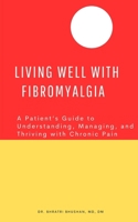 Living Well with Fibromyalgia: A Patient’s Guide to Understanding, Managing, and Thriving with Chronic Pain B0F1ZXQMQP Book Cover