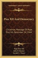 Pius XII And Democracy: Christmas Message Of Pope Pius XII, December 24, 1944 1428659765 Book Cover