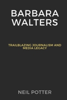 Barbara Walters: Trailblazing Journalism and Media Legacy (BIOGRAPHY OF THE RICH AND FAMOUS) B0CQKDJR3S Book Cover