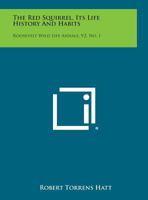 The Red Squirrel, Its Life History and Habits: Roosevelt Wild Life Annals, V2, No. 1 1258767899 Book Cover